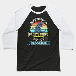 Dont Mess With Dadasaurus Youll Get Jurasskicked Fathers Day Baseball T-Shirt